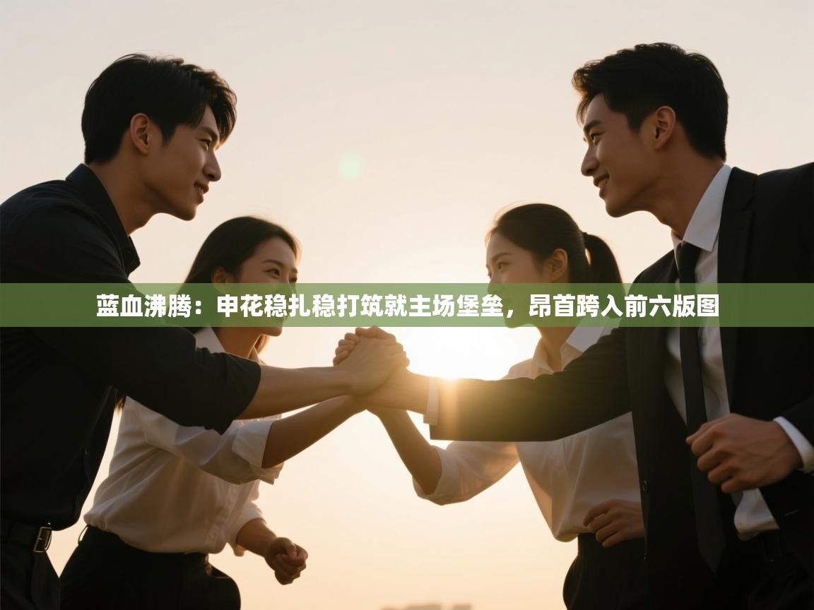 蓝血沸腾：申花稳扎稳打筑就主场堡垒，昂首跨入前六版图  第2张