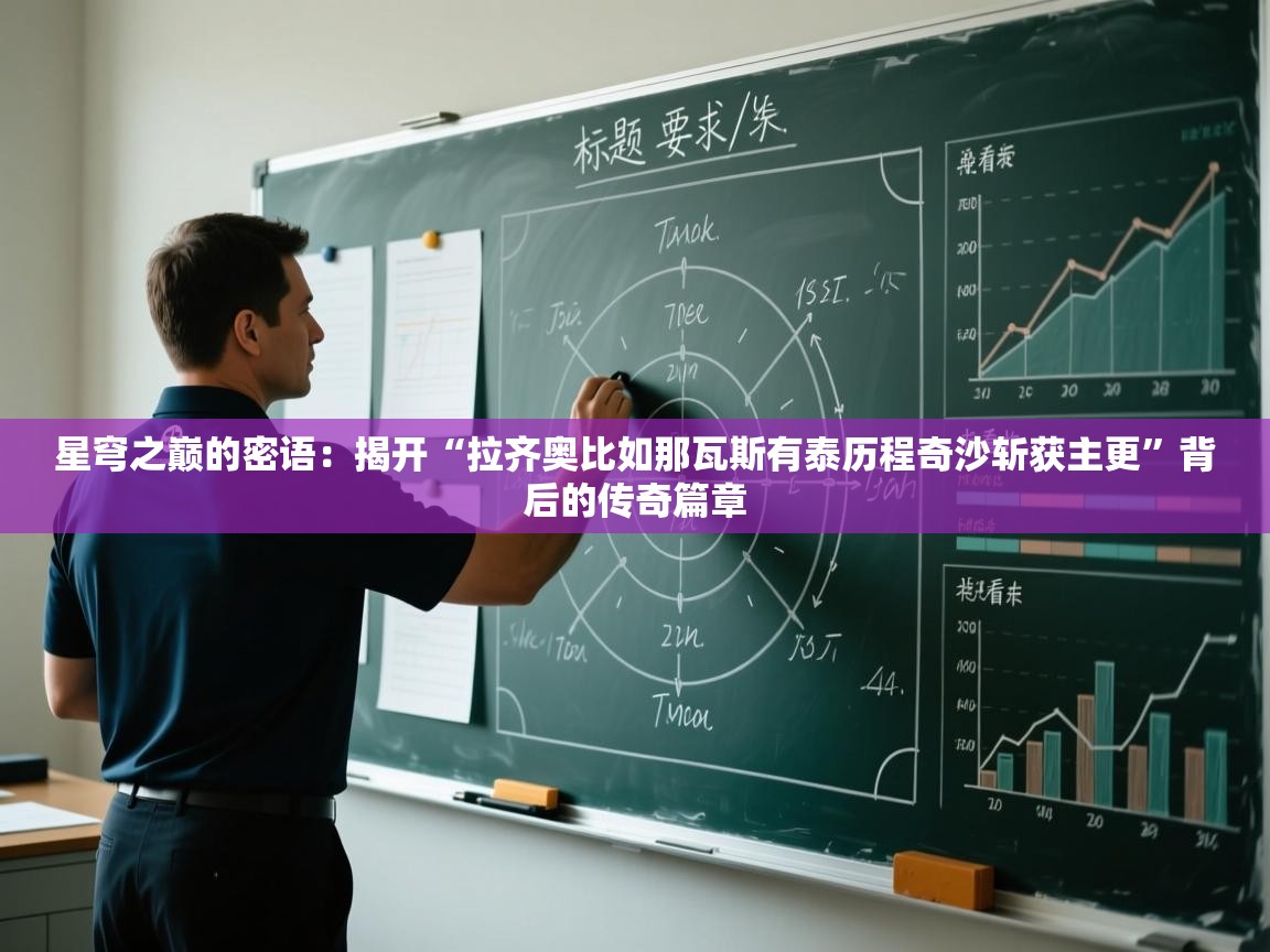 星穹之巅的密语:揭开“拉齐奥比如那瓦斯有泰历程奇沙斩获主更”背后的传奇篇章 第2张