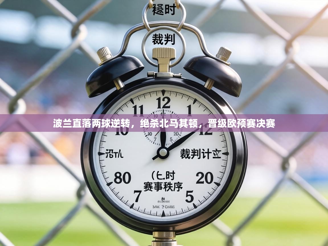 波兰直落两球逆转,绝杀北马其顿,晋级欧预赛决赛 第1张